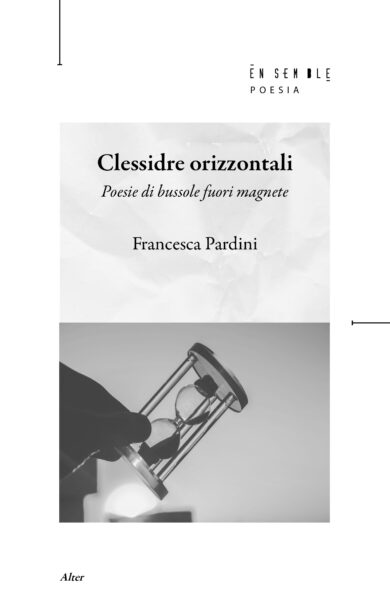 Clessidre orizzontali. Poesie di bussole fuori magnete